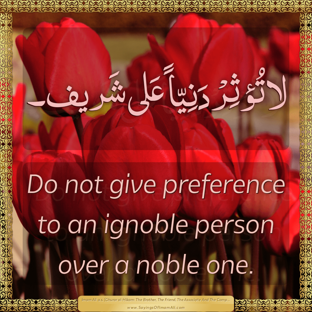 Do not give preference to an ignoble person over a noble one.